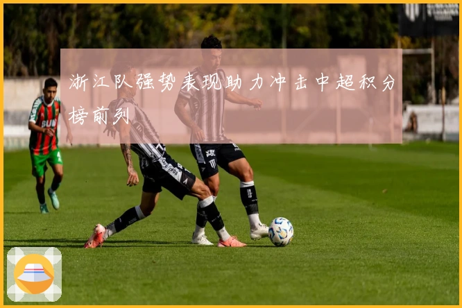 浙江队强势表现助力冲击中超积分榜前列